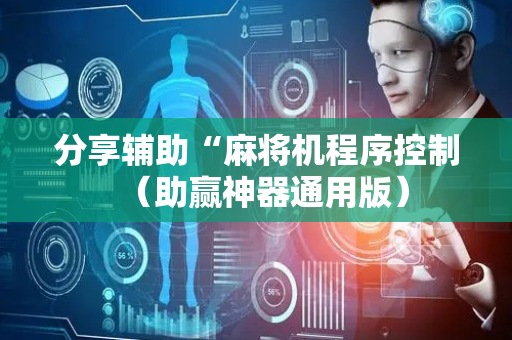 分享辅助“麻将机程序控制（助赢神器通用版）