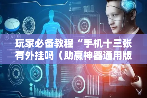 玩家必备教程“手机十三张有外挂吗（助赢神器通用版）