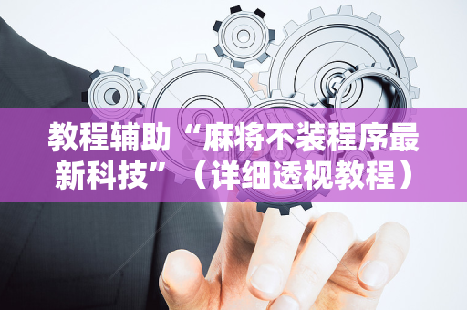 教程辅助“麻将不装程序最新科技”（详细透视教程）-哔哩哔哩