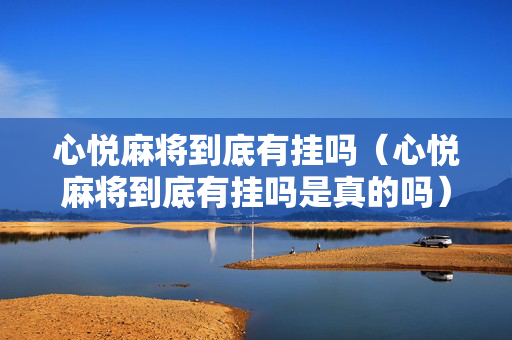 心悦麻将到底有挂吗（心悦麻将到底有挂吗是真的吗）