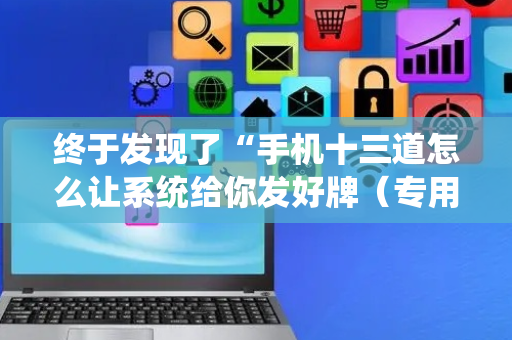 终于发现了“手机十三道怎么让系统给你发好牌（专用辅牌神器免安装）