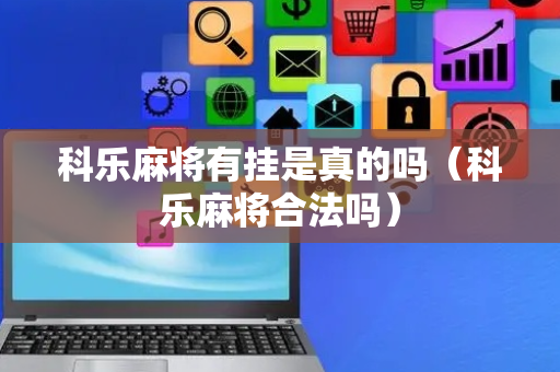 科乐麻将有挂是真的吗（科乐麻将合法吗）