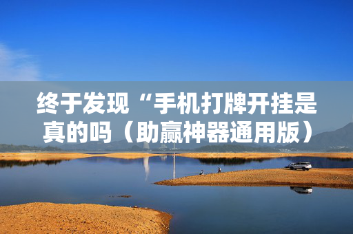 终于发现“手机打牌开挂是真的吗（助赢神器通用版）