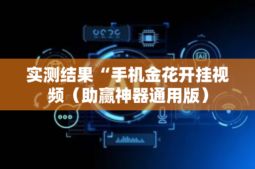 实测结果“手机金花开挂视频（助赢神器通用版）