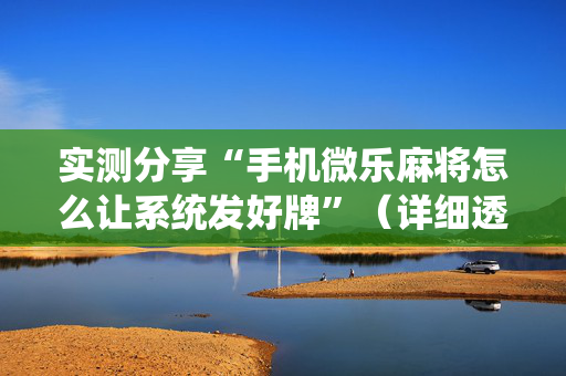 实测分享“手机微乐麻将怎么让系统发好牌”（详细透视教程）-哔哩哔哩