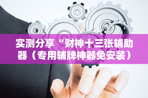 实测分享“财神十三张辅助器（专用辅牌神器免安装）