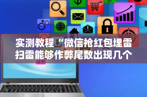 实测教程“微信抢红包埋雷扫雷能够作弊尾数出现几个雷的”（详细透视教程）-哔哩哔哩