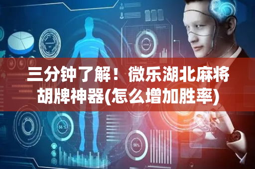 三分钟了解！微乐湖北麻将胡牌神器(怎么增加胜率)