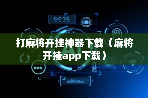 打麻将开挂神器下载（麻将开挂app下载）