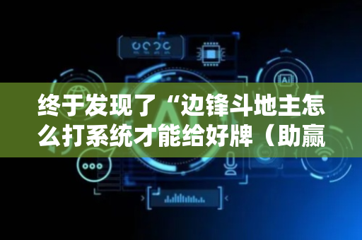 终于发现了“边锋斗地主怎么打系统才能给好牌（助赢神器通用版）