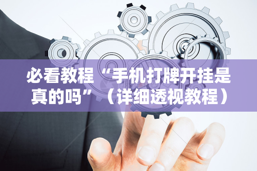 必看教程“手机打牌开挂是真的吗”（详细透视教程）-哔哩哔哩