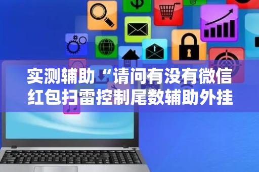 实测辅助“请问有没有微信红包扫雷控制尾数辅助外挂”（详细透视教程）-哔哩哔哩