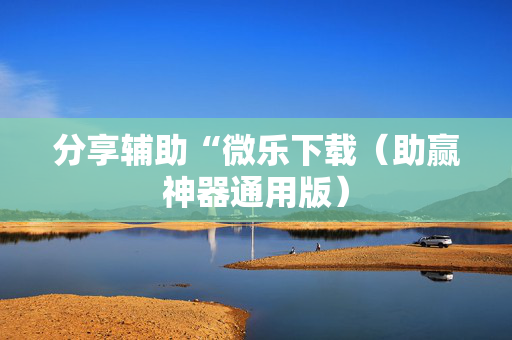 分享辅助“微乐下载（助赢神器通用版）