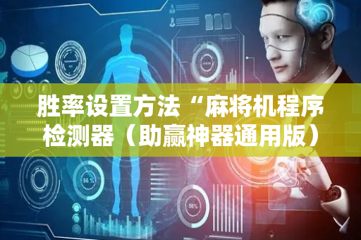 胜率设置方法“麻将机程序检测器（助赢神器通用版）