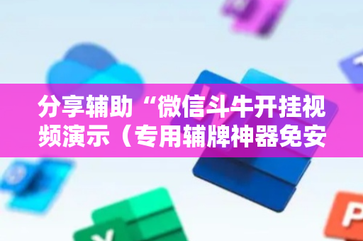 分享辅助“微信斗牛开挂视频演示（专用辅牌神器免安装）