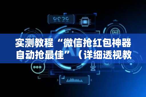 实测教程“微信抢红包神器自动抢最佳”（详细透视教程）-哔哩哔哩
