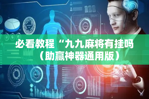 必看教程“九九麻将有挂吗（助赢神器通用版）