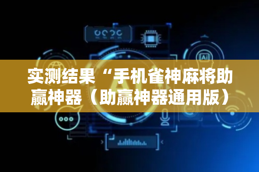 实测结果“手机雀神麻将助赢神器（助赢神器通用版）