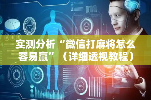 实测分析“微信打麻将怎么容易赢”（详细透视教程）-哔哩哔哩