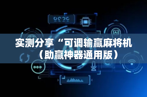 实测分享“可调输赢麻将机（助赢神器通用版）