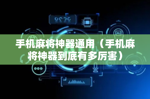 手机麻将神器通用（手机麻将神器到底有多厉害）