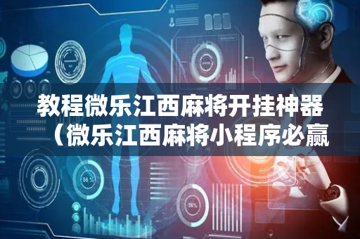 教程微乐江西麻将开挂神器（微乐江西麻将小程序必赢神器免费）