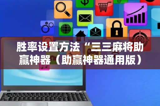 胜率设置方法“三三麻将助赢神器（助赢神器通用版）