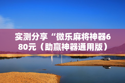 实测分享“微乐麻将神器680元（助赢神器通用版）