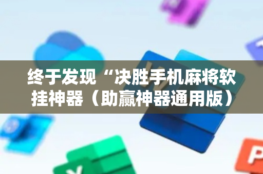 终于发现“决胜手机麻将软挂神器（助赢神器通用版）