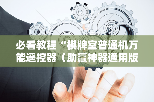 必看教程“棋牌室普通机万能遥控器（助赢神器通用版）