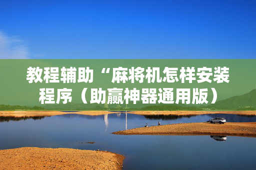 教程辅助“麻将机怎样安装程序（助赢神器通用版）