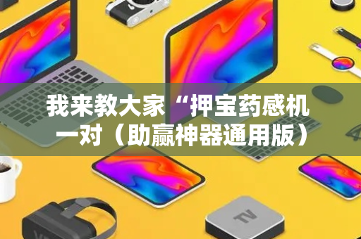 我来教大家“押宝药感机 一对（助赢神器通用版）
