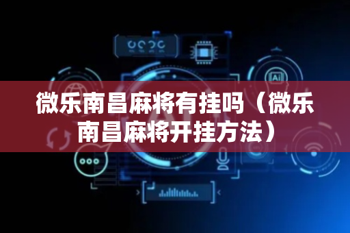 微乐南昌麻将有挂吗（微乐南昌麻将开挂方法）
