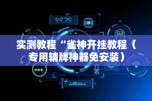 实测教程“雀神开挂教程（专用辅牌神器免安装）