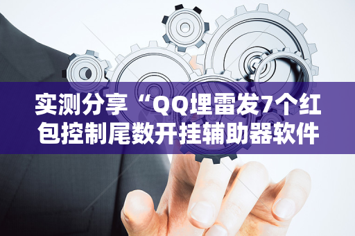 实测分享“QQ埋雷发7个红包控制尾数开挂辅助器软件”（详细透视教程）-哔哩哔哩