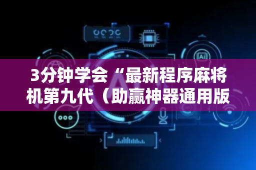 3分钟学会“最新程序麻将机第九代（助赢神器通用版）