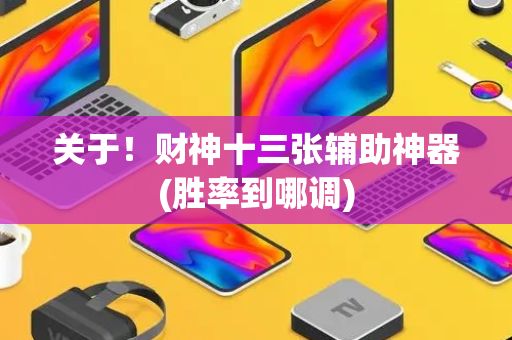 关于！财神十三张辅助神器(胜率到哪调)