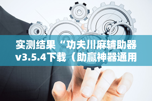 实测结果“功夫川麻辅助器v3.5.4下载（助赢神器通用版）