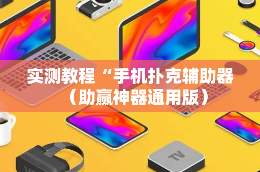 实测教程“手机扑克辅助器（助赢神器通用版）