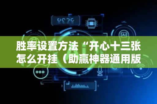 胜率设置方法“开心十三张怎么开挂（助赢神器通用版）