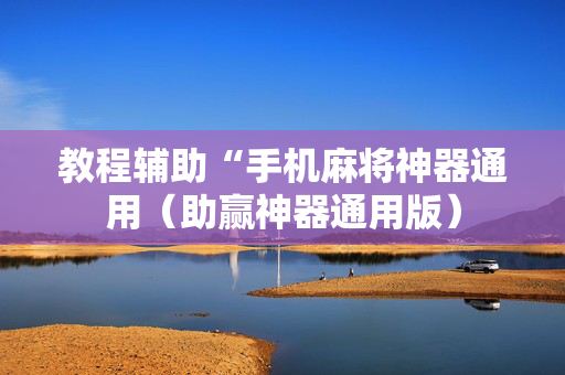 教程辅助“手机麻将神器通用（助赢神器通用版）