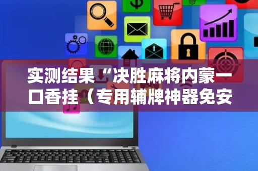 实测结果“决胜麻将内蒙一口香挂（专用辅牌神器免安装）
