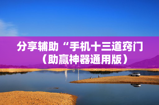分享辅助“手机十三道窍门（助赢神器通用版）