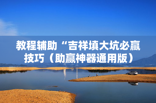 教程辅助“吉祥填大坑必赢技巧（助赢神器通用版）