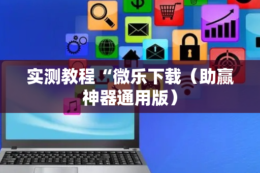 实测教程“微乐下载（助赢神器通用版）