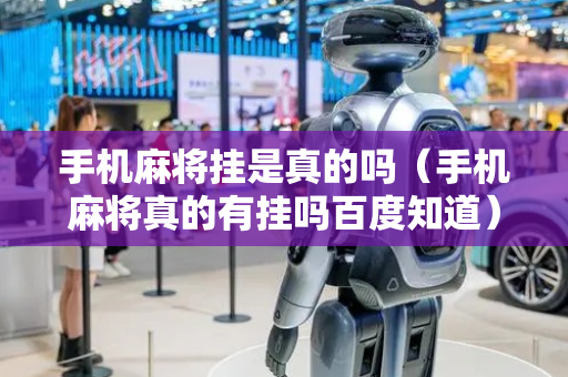 手机麻将挂是真的吗（手机麻将真的有挂吗百度知道）