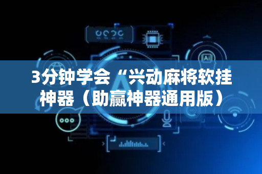 3分钟学会“兴动麻将软挂神器（助赢神器通用版）