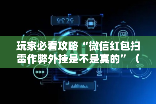 玩家必看攻略“微信红包扫雷作弊外挂是不是真的”（详细透视教程）-哔哩哔哩