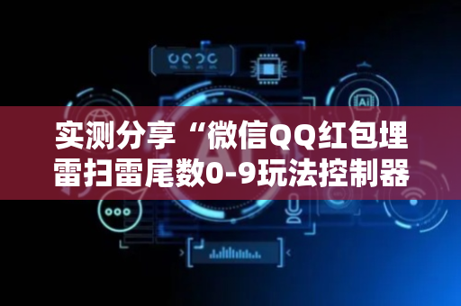 实测分享“微信QQ红包埋雷扫雷尾数0-9玩法控制器”（详细透视教程）-哔哩哔哩