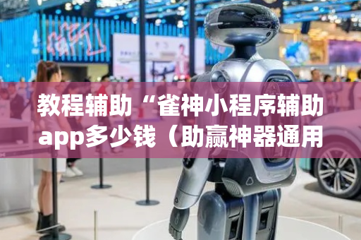 教程辅助“雀神小程序辅助app多少钱（助赢神器通用版）